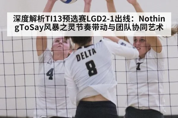 深度解析TI13预选赛LGD2-1出线：NothingToSay风暴之灵节奏带动与团队协同艺术